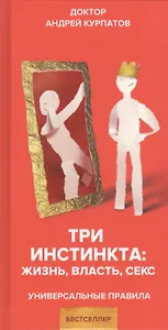Три инстинкта. Жизнь. Власть. Секс. Универсальные правила