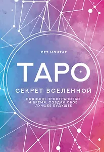 Таро Секрет Вселенной. Подчини пространство и время, создай своё лучшее будущее