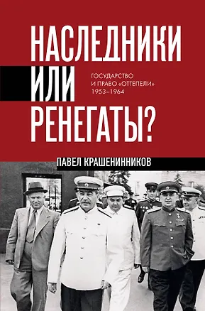 Книга Наследники или ренегаты. Государство и право "оттепели" 1953-1964 (Павел Крашенинников)