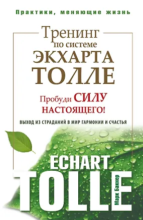 Книга Тренинг по системе Экхарта Толле: пробуди силу настоящего! Выход из страданий в мир гармонии и счастья (Марк Бакнер)