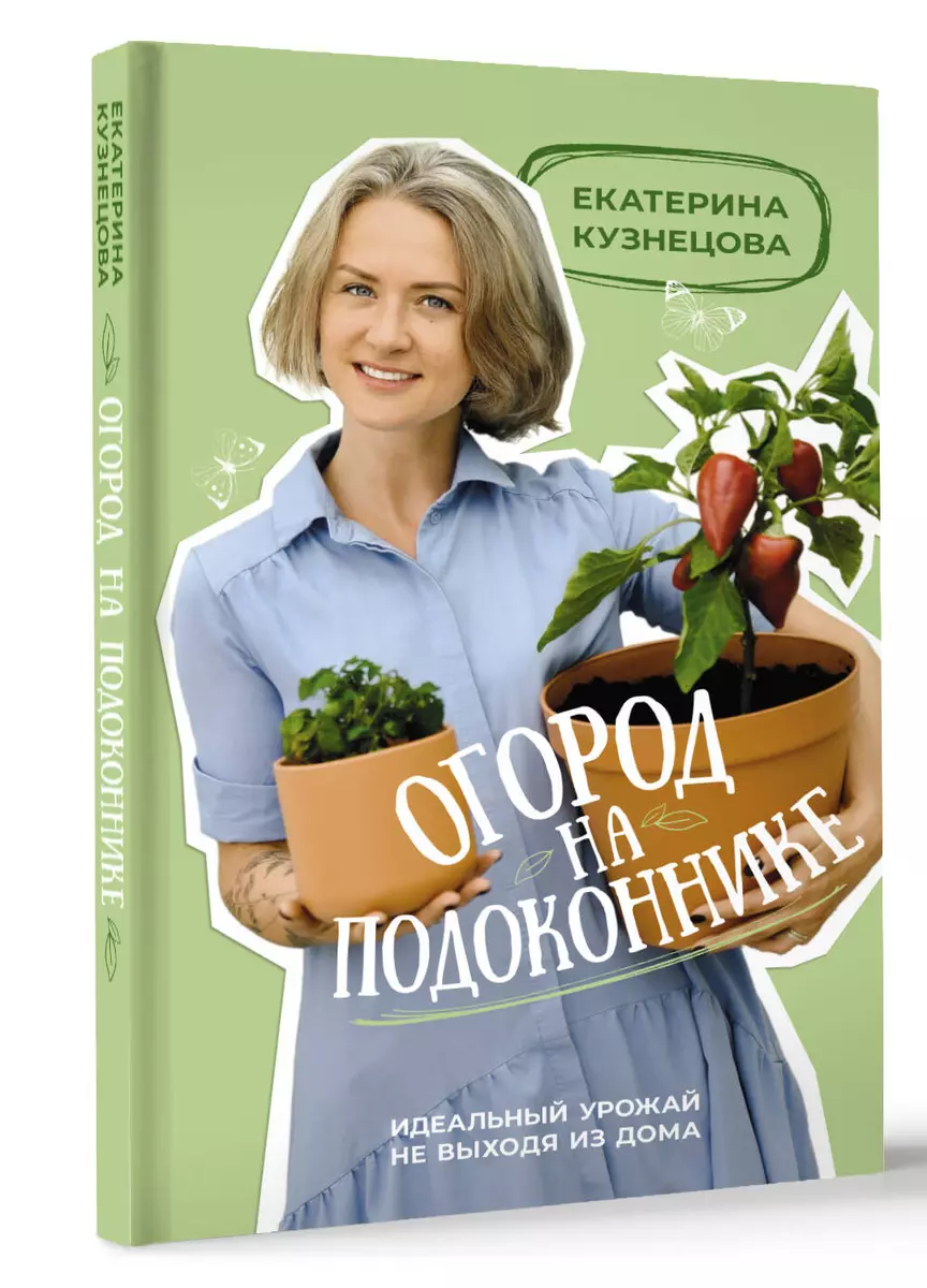 Огород на подоконнике. Идеальный урожай не выходя из дома (Екатерина  Кузнецова) - купить книгу с доставкой в интернет-магазине «Читай-город».  ISBN: ...