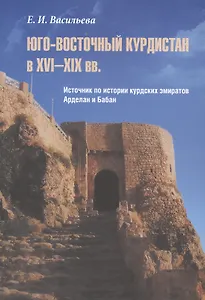 Юго-Восточный Курдистан в XVI–XIX вв. Источник по истории курдских эмиратов Арделан и Бабан