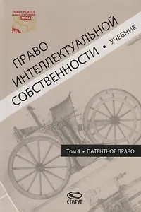 Право интеллектуальной собственности. Том 4. Патентное право. Учебник