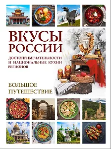 Вкусы России. Большое путешествие: достопримечательности и национальные кухни регионов
