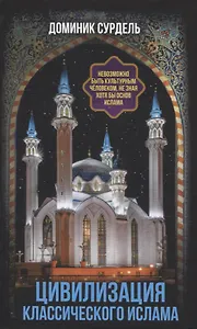 Цивилизация классического ислама. От праведных халифов до падения династии Аббасидов