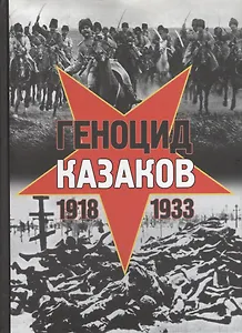 Геноцид казаков в Советской России и СССР: 1918-1933 гг. Опыт этнополитического исследования