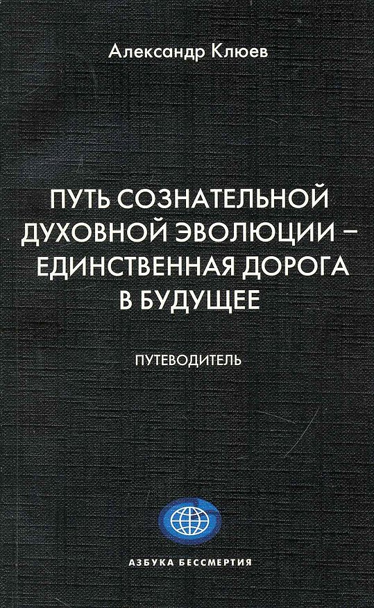 Книга Путь Сознательной Духовной Эволюции - единственная дорога в Будущее. Путеводитель. (Александр Клюев) — 1