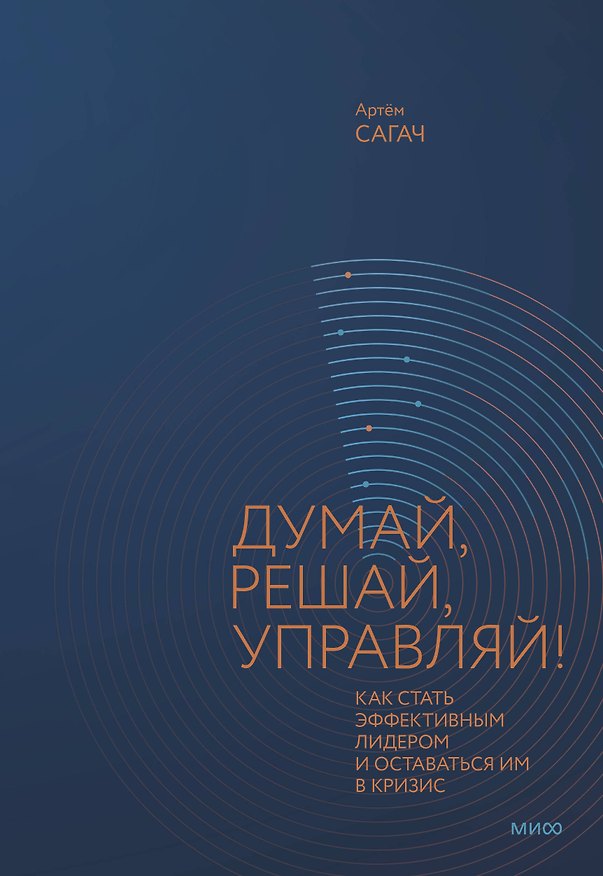 Книга Думай, решай, управляй! Как стать эффективным лидером и оставаться им в кризис (Артем Сагач) — 1