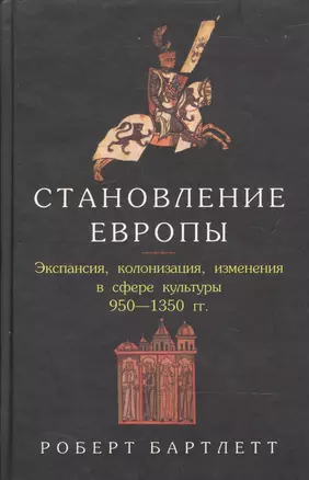 Становление Европы. Экспансия, колонизация изменения в сфере культуры. 950-1350 гг. — 2118657 — 1