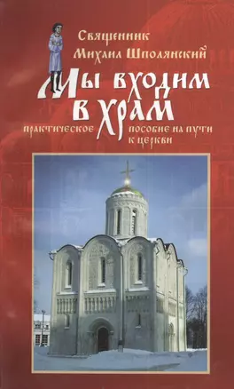 Мы входим в храм Практическое пособие на пути к Церкви (м) Шполянский — 2405393 — 1