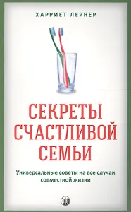 Секреты счастливой семьи: Универсальные советы на все случаи совместной жизни