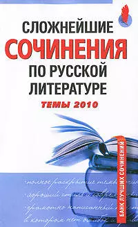 Сложнейшие сочинения по русской литературетемы  : темы 2010. — 2209471 — 1