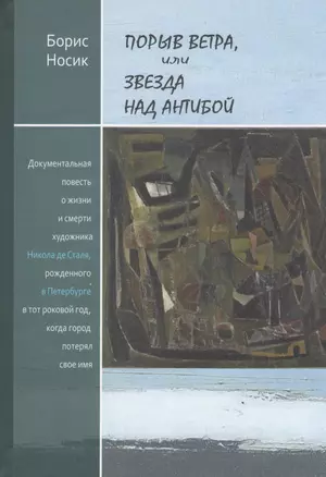 Прорыв ветра, или Звезда над Антибой: Документальная повесть о жизни и смерти художника Николая де Сталя, рожденного в Петербурге в тот роковой год, к — 2367595 — 1