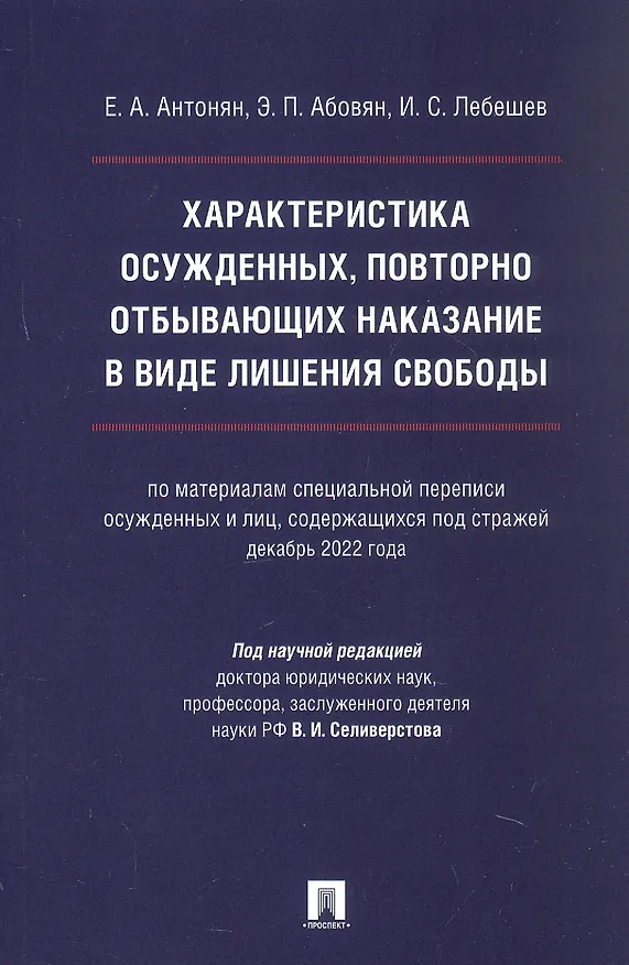 Книга Характеристика осужденных, повторно отбывающих наказание в виде лишения свободы (по материалам специальной переписи осужденных и лиц, содержащихся под стражей, декабрь 2022 года). Монография (Елена Антонян, Эдгар Абовян, Иван Лебешев) — 1