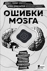Ошибки мозга. Невролог рассказывает о странных изменениях человеческого сознания