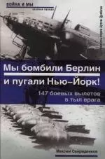 Мы бомбили Берлин и пугали Нью-Йорк!: 147 боевых вылетов в тыл врага: Беседа с ветераном дальней авиации  Л.В.Касаткиным — 2125235 — 1