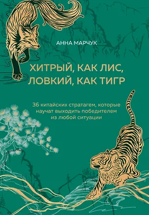 Книга Хитрый, как лис, ловкий, как тигр. 36 китайских стратагем, которые научат выходить победителем из любой ситуации (Анна Марчук)