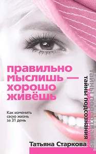 Правильно мыслишь- хорошо живешь. Как изменить свою жизнь за 31 день