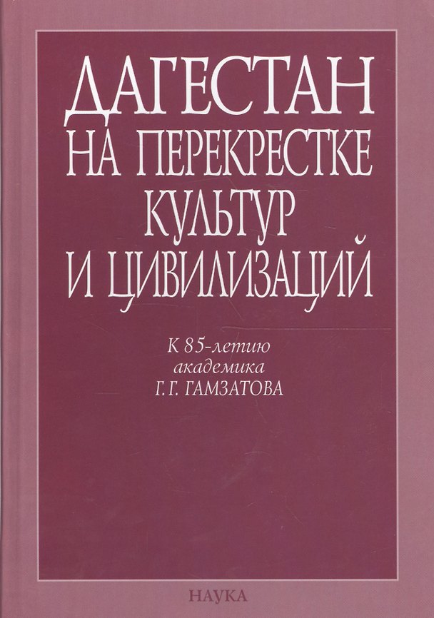 Книга Дагестан на перекрестке культур и цивилизаций. Гуманитарный контекст. К 85-летию академика Г.Г. Гамзатова () — 1
