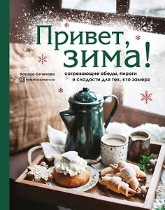 Привет, зима! Согревающие обеды, пироги и сладости для тех, кто замерз