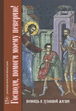 Книга Господи, помоги моему неверию! Помощь в духовной жизни ()