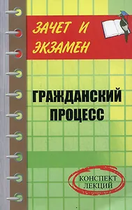 Гражданский процесс: конспект лекций, 2-е издание