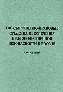 Государственно-правовые средства обеспечения продовольственной безопасности в России: Монография