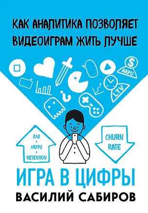 Книга Игра в цифры. Как аналитика позволяет видеоиграм жить лучше (Василий Сабиров)