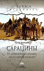 Сарацины: от древнейших времен до падения Багдада