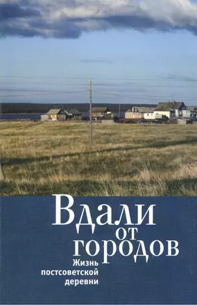 Вдали от городов. Жизнь постсоветской деревни — 2390860 — 1