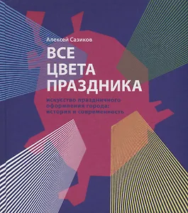 Все цвета праздника. Искусство праздничного оформления города: история и современность