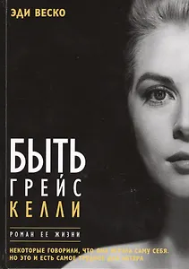 Быть Грейс Келли. Роман ее жизни
