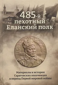 485-й пехотный Еланский полк. Материалы к истории Саратовских ополченцев в период Первой мировой войны