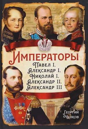 Книга Императоры. Павел I, Александр I, Николай I, Александр II, Александр III (Георгий Чулков)