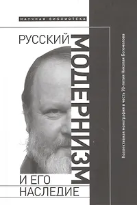 Русский модернизм и его наследие: Коллективная монография в честь 70-летия Н. А. Богомолова