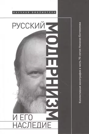 Русский модернизм и его наследие: Коллективная монография в честь 70-летия Н. А. Богомолова — 2854832 — 1