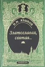 Златоглавая, святая… Стихотворения. Сказки, поэма. Проза, Письма, Современники и потомки о Н.М. Языкове. Стихи, посвященные Н.М.Языкову — 1895676 — 1