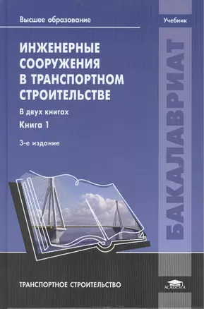 Инженерные сооружения в транспортном строительстве. Учебник. В двух книгах. Книга 1. 3-е издание, исправленное — 2444293 — 1