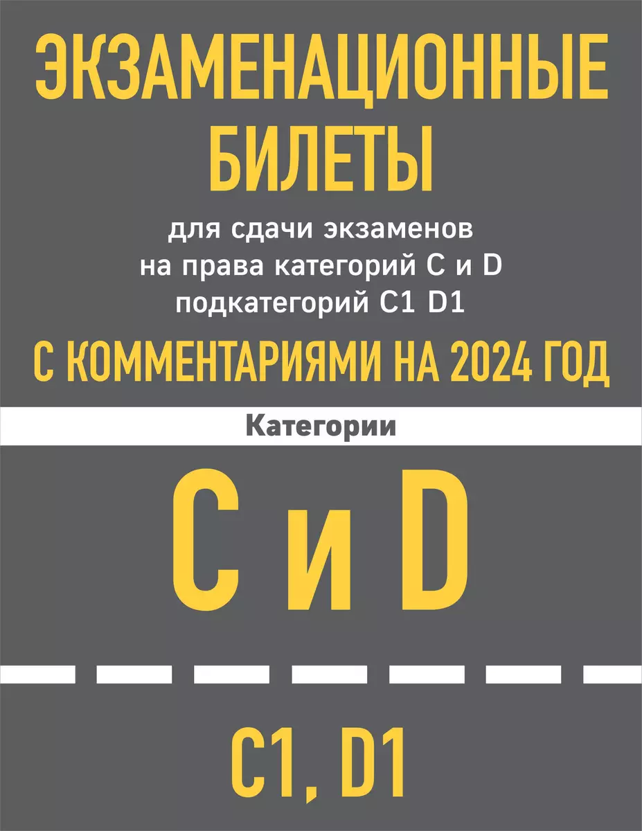 Экзаменационные билеты для сдачи экзаменов на права категорий C и D  подкатегорий C1 D1 с комментариями на 2024 год - купить книгу с доставкой в  ...