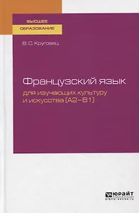 Французский язык для изучающих культуру и искусства (A2-B1). Учебное пособие для вузов