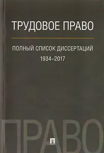 Трудовое право. Полный список диссертаций. 1934–2017.