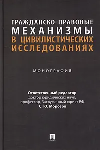 Гражданско-правовые механизмы в цивилистических исследованиях: монография