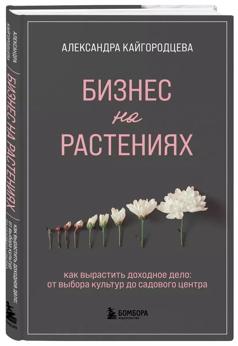 Бизнес на растениях. Как вырастить доходное дело: от выбора культур до  садового центра (Александра Кайгородцева) - купить книгу с доставкой в  интернет-магазине «Читай-город». ISBN: 978-5-04-171992-0