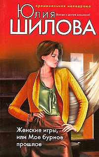 Книга Женские игры или Мое бурное прошлое (Юлия Шилова) — 1