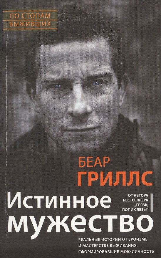 Книга Истинное мужество. Реальные истории о героизме и мастерстве выживания, сформировавшие мою личность (Беар Гриллс) — 1