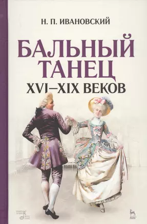 Бальный танец XVI — XIX веков: учебное пособие. 2-е издание, исправленное — 2638096 — 1