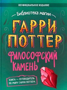 Гарри Поттер. Неофициальная книга-компаньон. Том 1. Философский камень: углубленное исследование