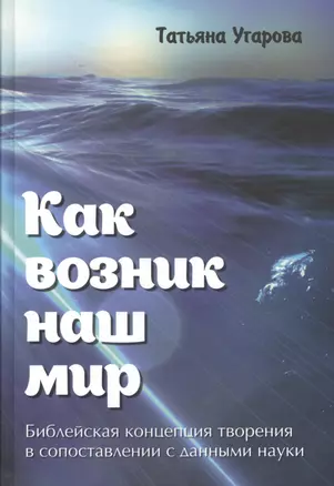 Как возник наш мир Библейская концепция творения… (Угарова) — 2527598 — 1