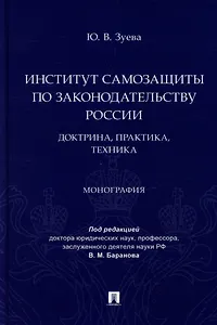 Институт самозащиты по законодательству России: доктрина, практика, техника: монография