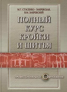 Полный курс кройки и шитья: конструирование, моделирование, технология